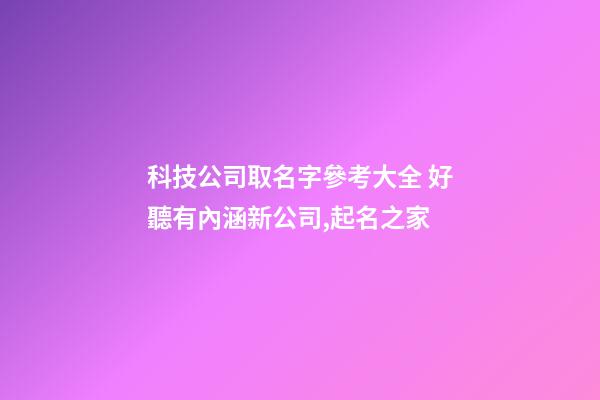 科技公司取名字參考大全 好聽有內涵新公司,起名之家